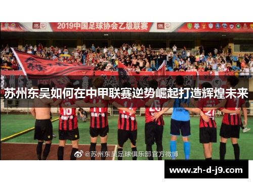 苏州东吴如何在中甲联赛逆势崛起打造辉煌未来