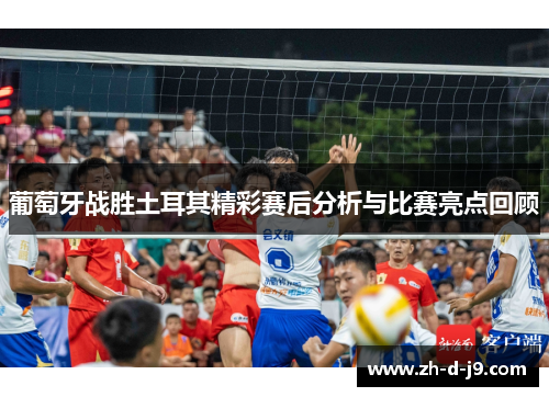 葡萄牙战胜土耳其精彩赛后分析与比赛亮点回顾