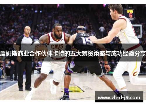 詹姆斯商业合作伙伴卡特的五大筹资策略与成功经验分享 詹姆斯商业合作伙伴卡特的五大筹资策略与成功经验分享