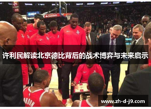许利民解读北京德比背后的战术博弈与未来启示 许利民解读北京德比背后的战术博弈与未来启示