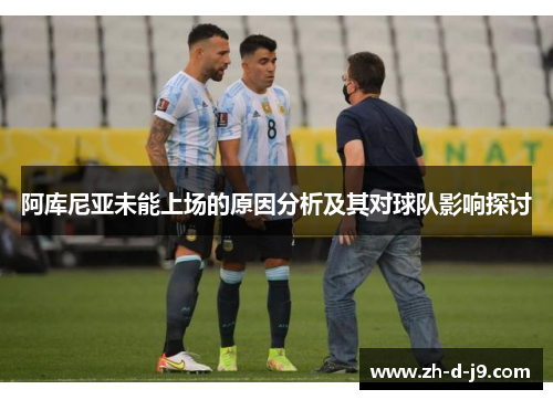 阿库尼亚未能上场的原因分析及其对球队影响探讨 阿库尼亚未能上场的原因分析及其对球队影响探讨
