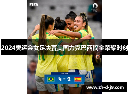 2024奥运会女足决赛美国力克巴西摘金荣耀时刻