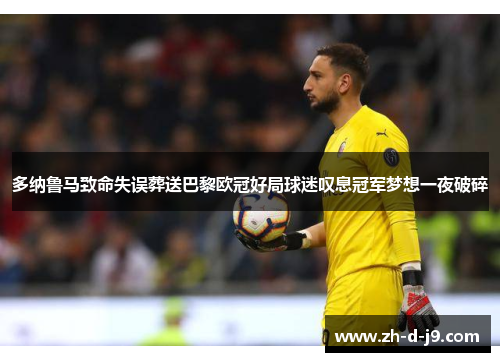 多纳鲁马致命失误葬送巴黎欧冠好局球迷叹息冠军梦想一夜破碎 多纳鲁马致命失误葬送巴黎欧冠好局球迷叹息冠军梦想一夜破碎