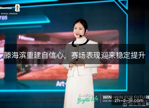 滕海滨重建自信心，赛场表现迎来稳定提升
