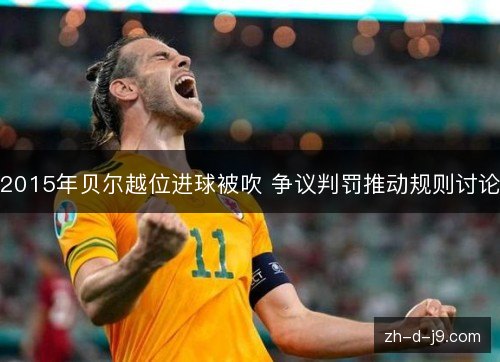 2015年贝尔越位进球被吹 争议判罚推动规则讨论